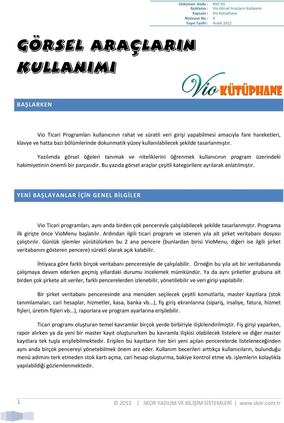 Yazılımda görsel öğeleri tanımak ve niteliklerini öğrenmek ek kullanıcının program üzerindeki hakimiyetinin önemli bir parçasıdır.