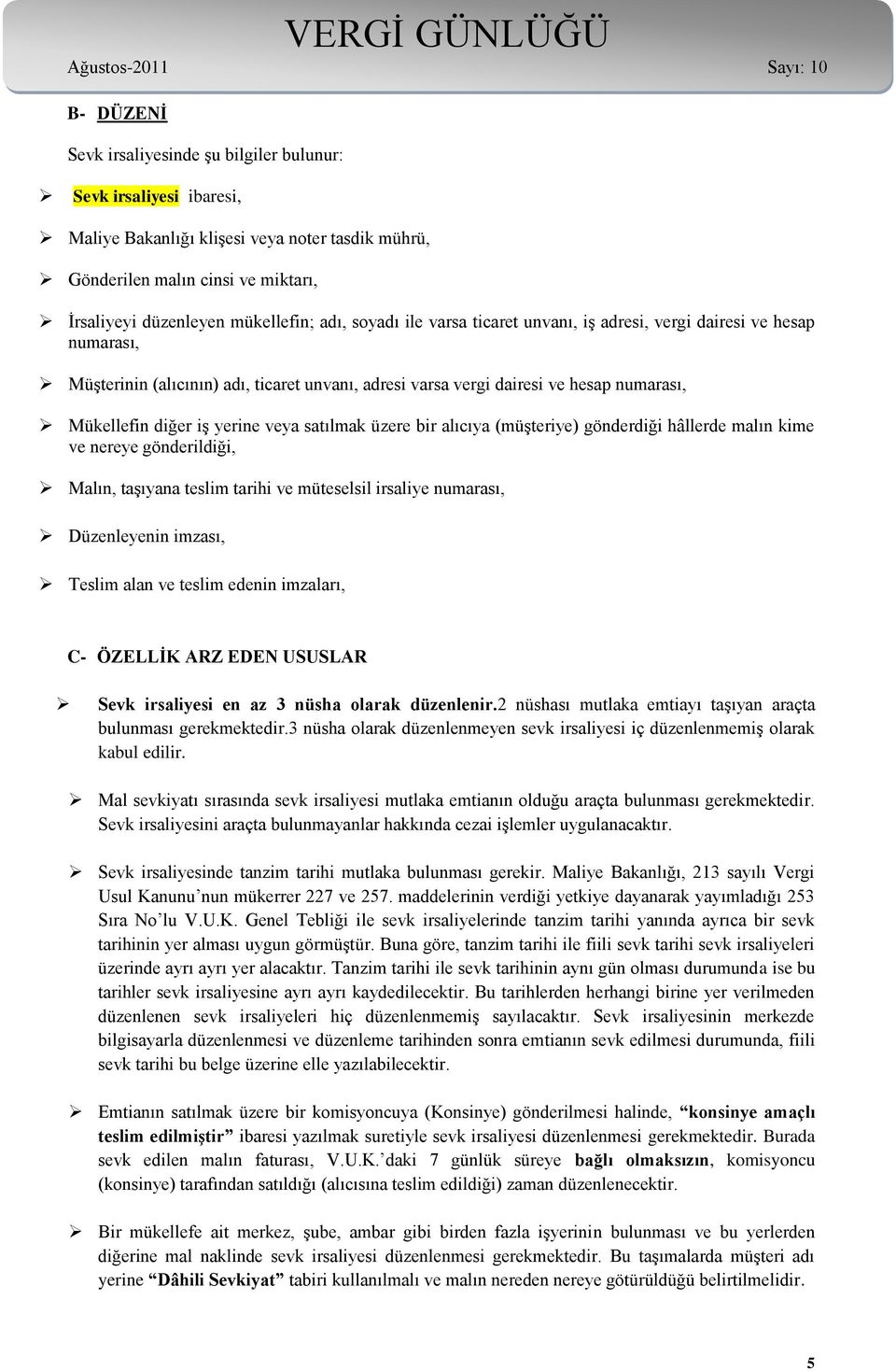 satılmak üzere bir alıcıya (müşteriye) gönderdiği hâllerde malın kime ve nereye gönderildiği, Malın, taşıyana teslim tarihi ve müteselsil irsaliye numarası, Düzenleyenin imzası, Teslim alan ve teslim