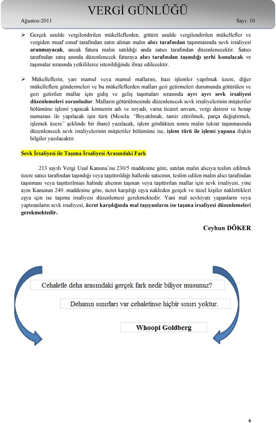 Satıcı tarafından satış anında düzenlenecek faturaya alıcı tarafından taģındığı Ģerhi konulacak ve taşımalar sırasında yetkililerce istenildiğinde ibraz edilecektir.