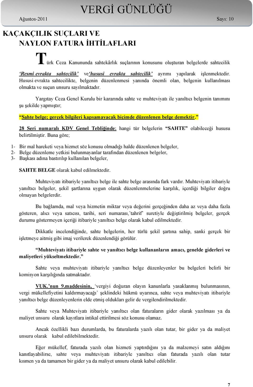 Yargıtay Ceza Genel Kurulu bir kararında sahte ve muhteviyatı ile yanıltıcı belgenin tanımını şu şekilde yapmıştır; Sahte belge; gerçek bilgileri kapsamayacak biçimde düzenlenen belge demektir.