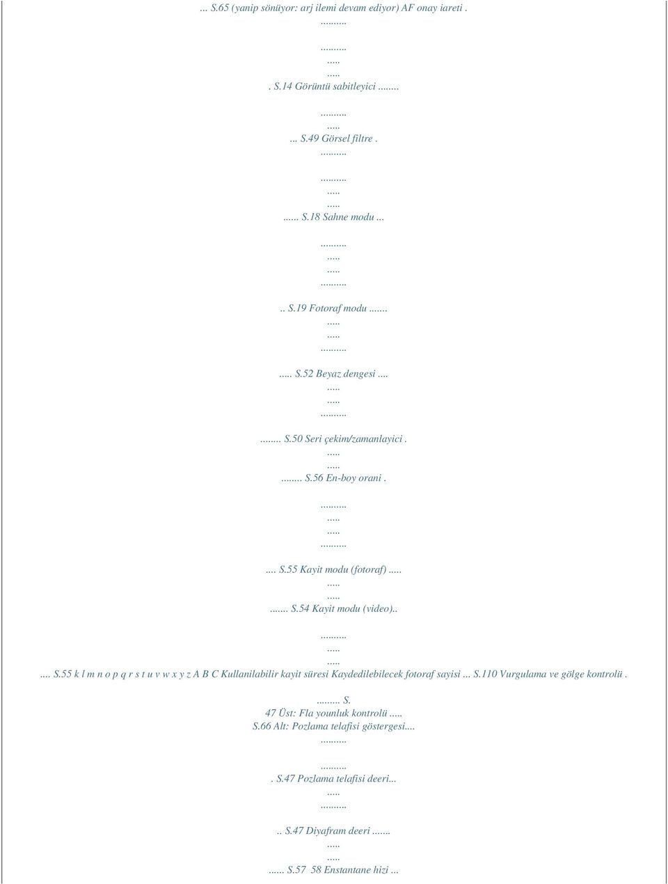 .. S.110 Vurgulama ve gölge kontrolü.... S. 47 Üst: Fla younluk kontrolü S.66 Alt: Pozlama telafisi göstergesi.... S.47 Pozlama telafisi deeri..... S.47 Diyafram deeri.