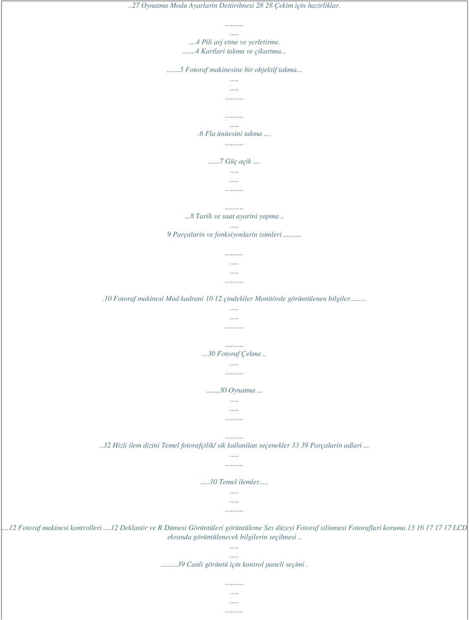 10 Fotoraf makinesi Mod kadrani 10 12 çindekiler Monitörde görüntülenen bilgiler......30 Fotoraf Çekme....30 Oynatma.