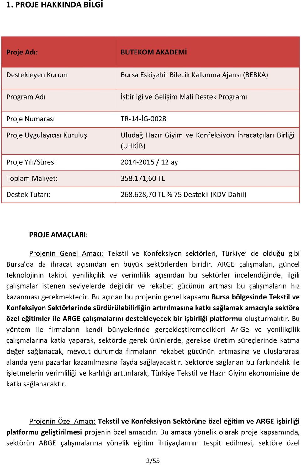 628,70 TL % 75 Destekli (KDV Dahil) PROJE AMAÇLARI: Projenin Genel Amacı: Tekstil ve Konfeksiyon sektörleri, Türkiye de olduğu gibi Bursa da da ihracat açısından en büyük sektörlerden biridir.