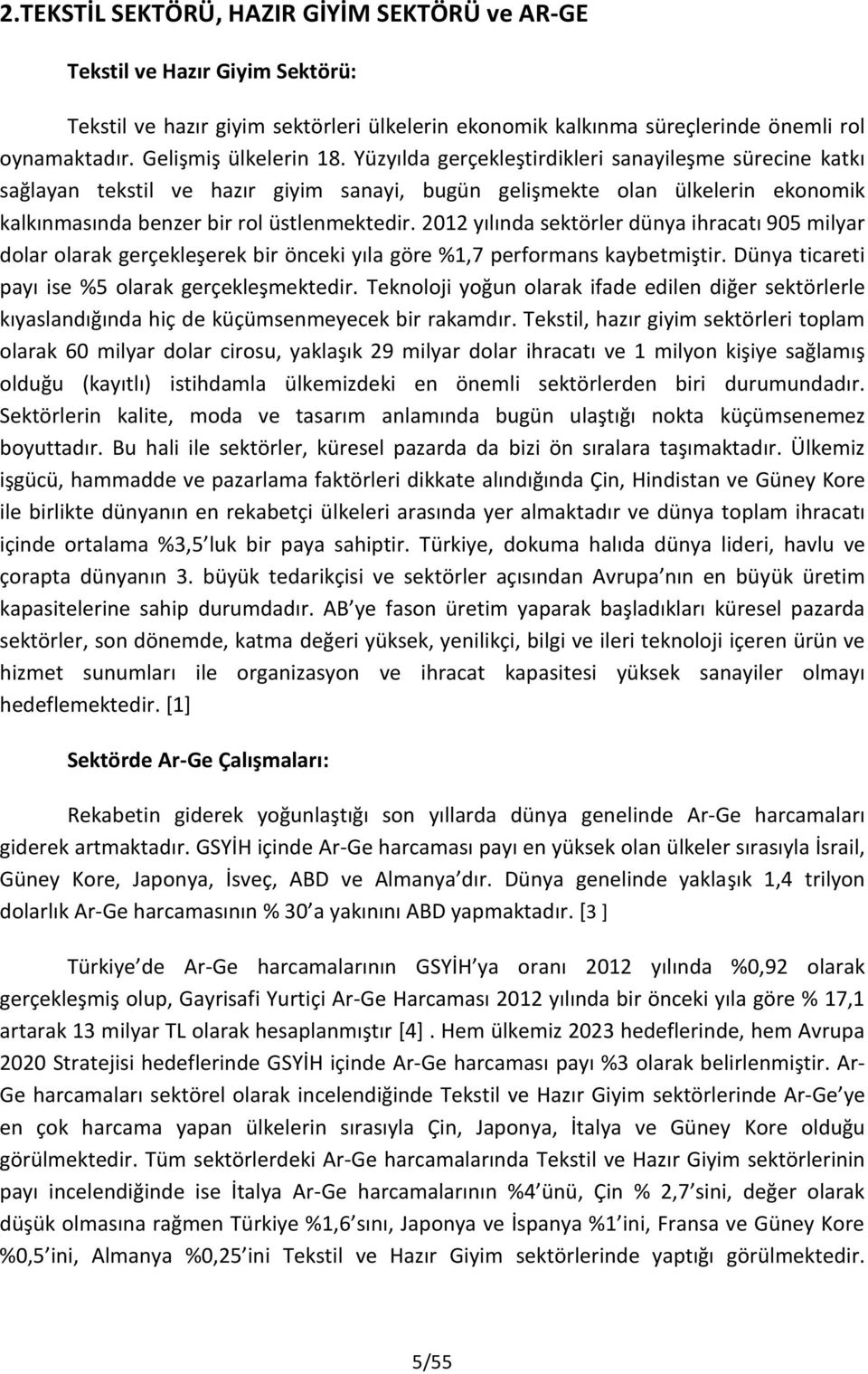 Yüzyılda gerçekleştirdikleri sanayileşme sürecine katkı sağlayan tekstil ve hazır giyim sanayi, bugün gelişmekte olan ülkelerin ekonomik kalkınmasında benzer bir rol üstlenmektedir.