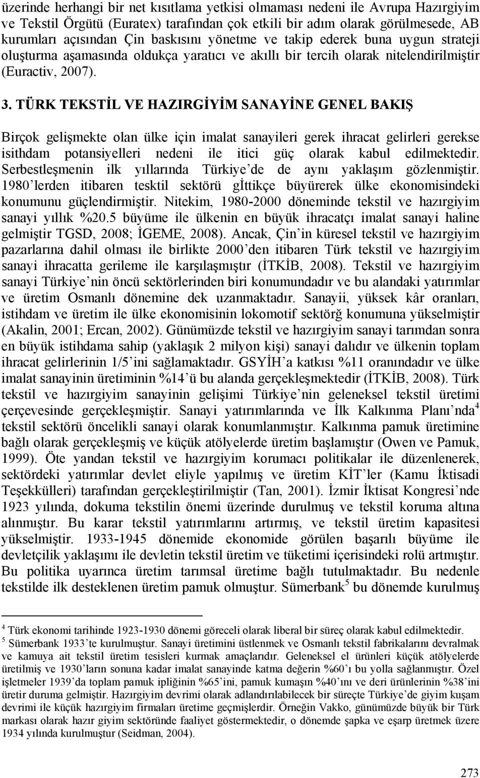 TÜRK TEKSTİL VE HAZIRGİYİM SANAYİNE GENEL BAKIŞ Birçok gelişmekte olan ülke için imalat sanayileri gerek ihracat gelirleri gerekse isithdam potansiyelleri nedeni ile itici güç olarak kabul