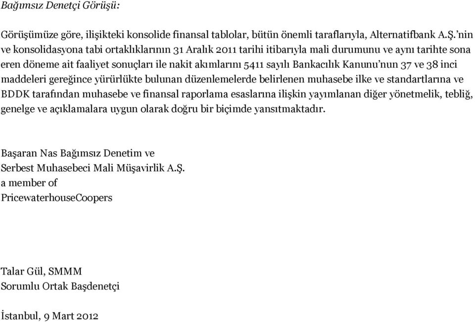 nun 37 ve 38 inci maddeleri gereğince yürürlükte bulunan düzenlemelerde belirlenen muhasebe ilke ve standartlarına ve BDDK tarafından muhasebe ve finansal raporlama esaslarına ilişkin yayımlanan