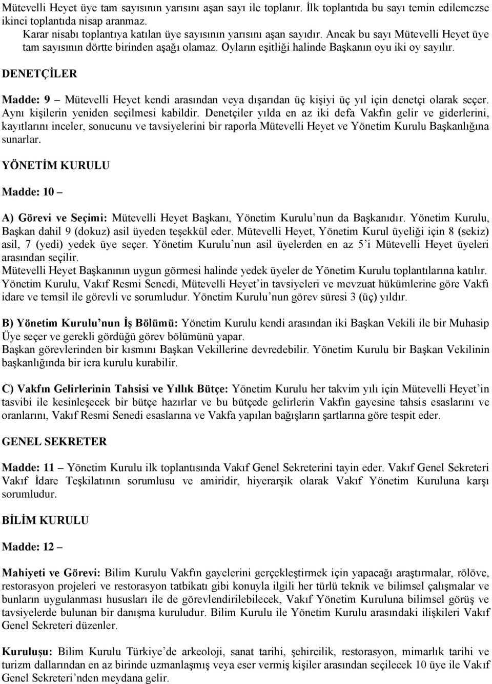 DENETÇİLER Madde: 9 Mütevelli Heyet kendi arasından veya dışarıdan üç kişiyi üç yıl için denetçi olarak seçer. Aynı kişilerin yeniden seçilmesi kabildir.