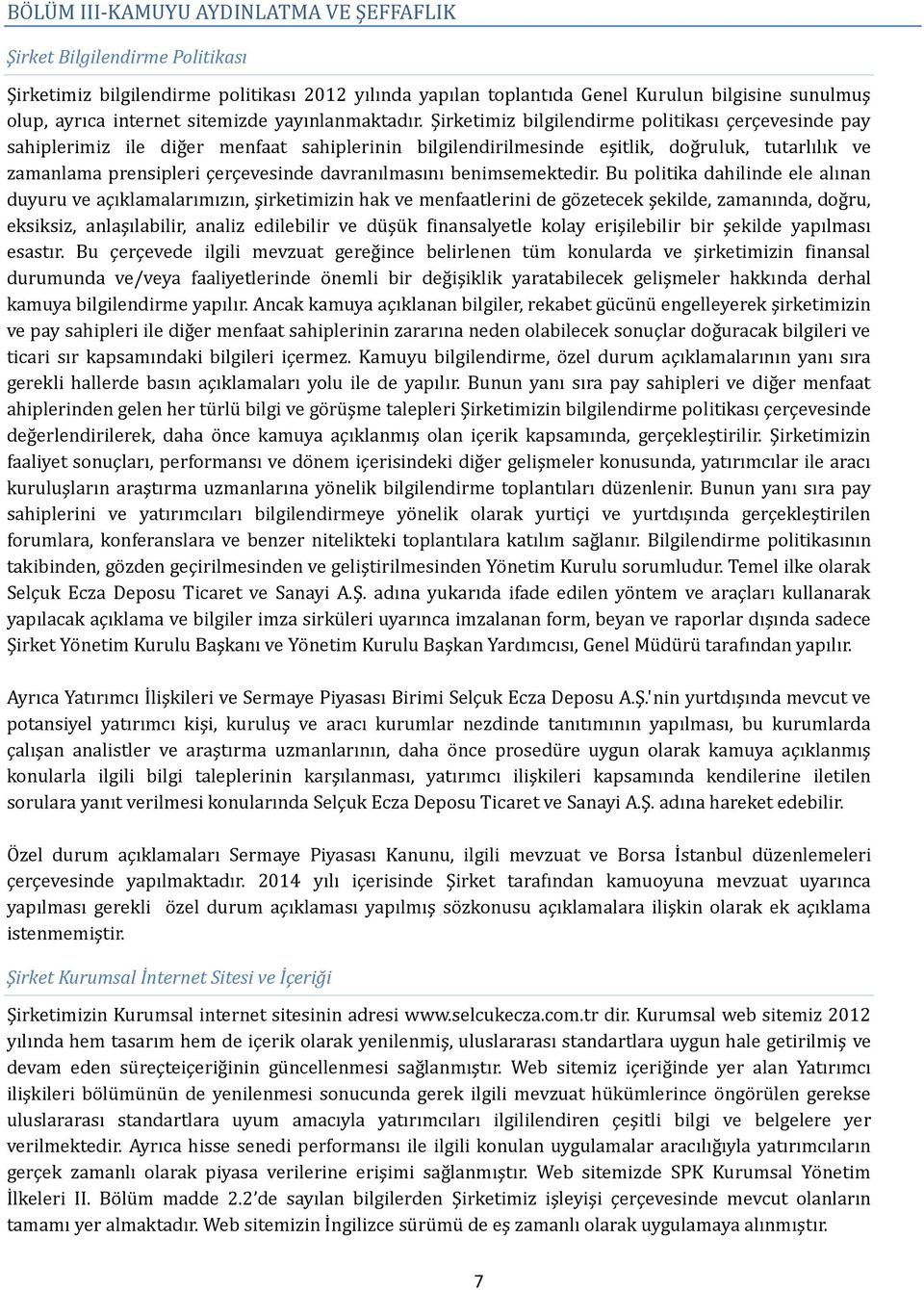 Şirketimiz bilgilendirme politikası çerçevesinde pay sahiplerimiz ile diğer menfaat sahiplerinin bilgilendirilmesinde eşitlik, doğruluk, tutarlılık ve zamanlama prensipleri çerçevesinde