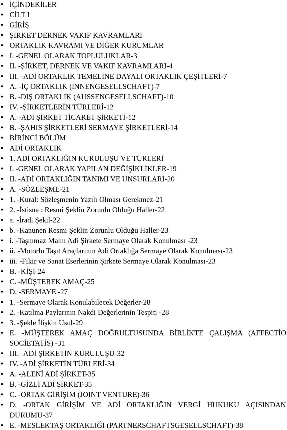 -ŞAHIS ŞİRKETLERİ SERMAYE ŞİRKETLERİ-14 BİRİNCİ BÖLÜM ADİ ORTAKLIK 1. ADİ ORTAKLIĞIN KURULUŞU VE TÜRLERİ I. -GENEL OLARAK YAPILAN DEĞİŞİKLİKLER-19 II. -ADİ ORTAKLIĞIN TANIMI VE UNSURLARI-20 A.