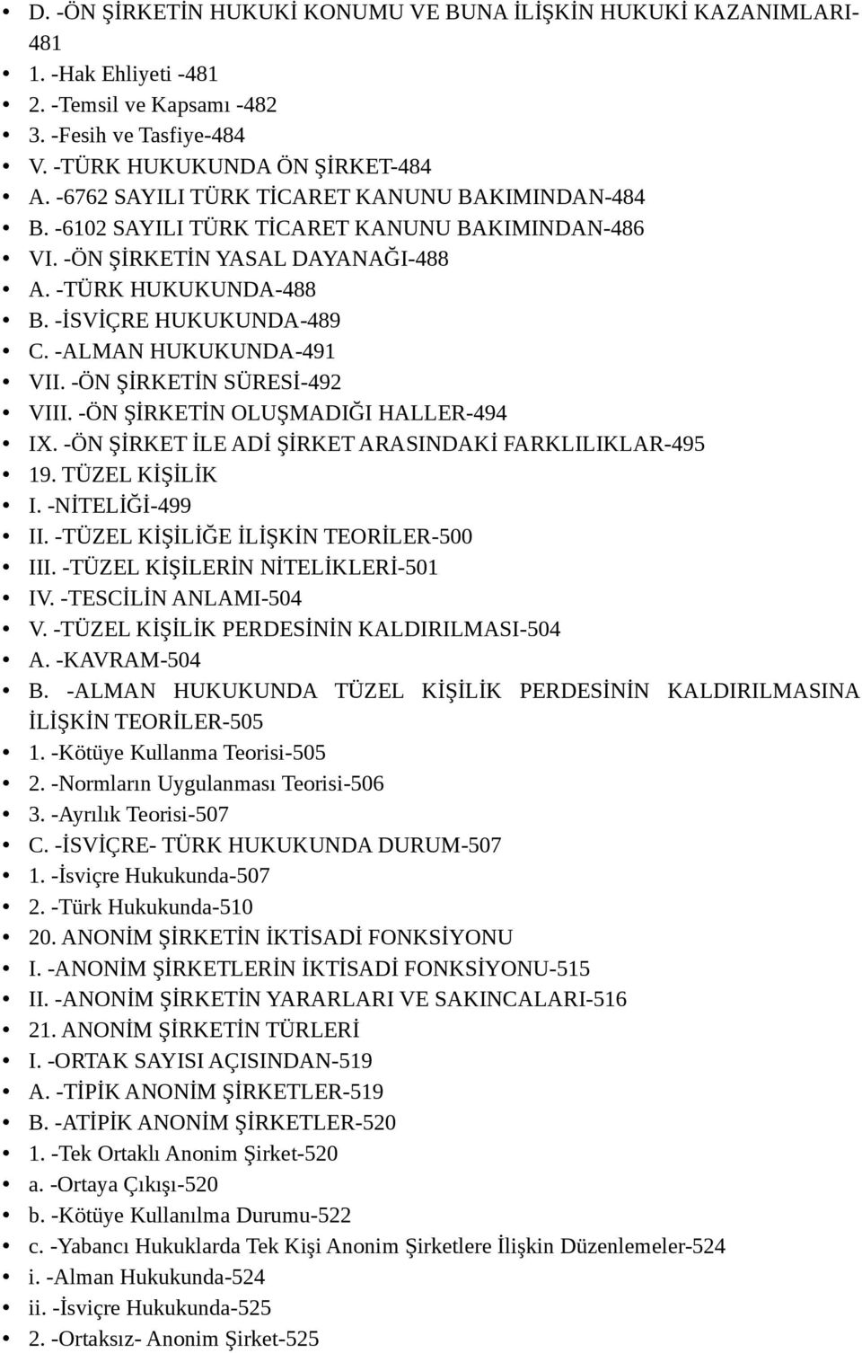 -ALMAN HUKUKUNDA-491 VII. -ÖN ŞİRKETİN SÜRESİ-492 VIII. -ÖN ŞİRKETİN OLUŞMADIĞI HALLER-494 IX. -ÖN ŞİRKET İLE ADİ ŞİRKET ARASINDAKİ FARKLILIKLAR-495 19. TÜZEL KİŞİLİK I. -NİTELİĞİ-499 II.