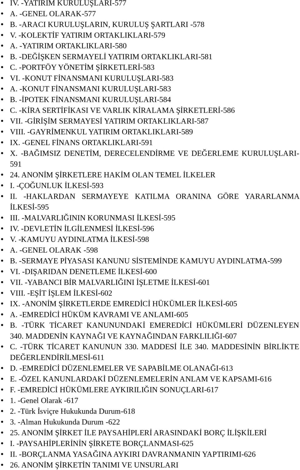 -KİRA SERTİFİKASI VE VARLIK KİRALAMA ŞİRKETLERİ-586 VII. -GİRİŞİM SERMAYESİ YATIRIM ORTAKLIKLARI-587 VIII. -GAYRİMENKUL YATIRIM ORTAKLIKLARI-589 IX. -GENEL FİNANS ORTAKLIKLARI-591 X.