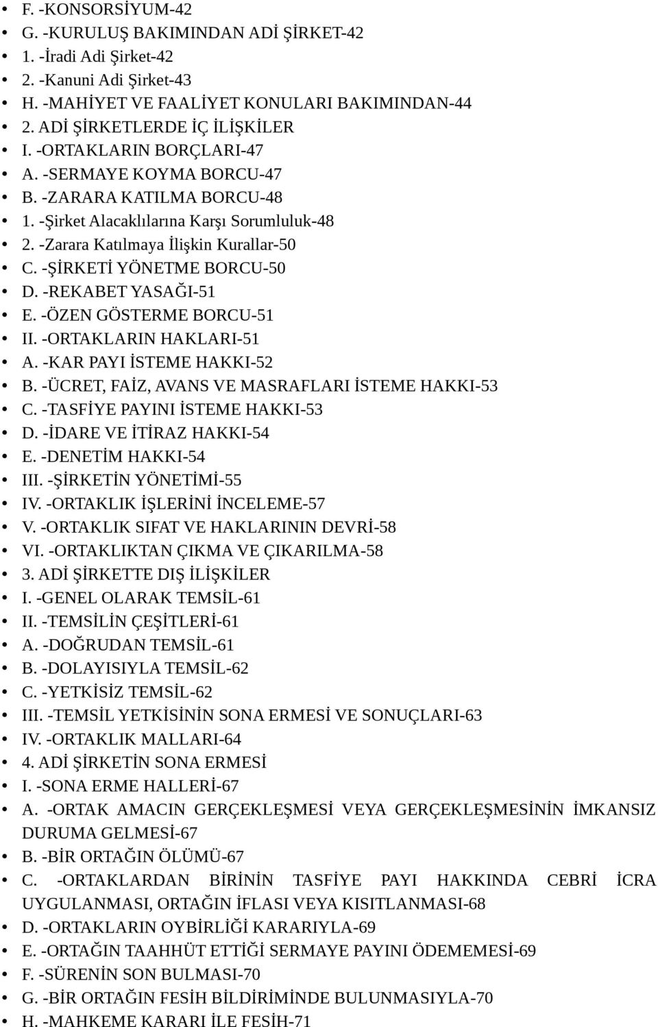 -REKABET YASAĞI-51 E. -ÖZEN GÖSTERME BORCU-51 II. -ORTAKLARIN HAKLARI-51 A. -KAR PAYI İSTEME HAKKI-52 B. -ÜCRET, FAİZ, AVANS VE MASRAFLARI İSTEME HAKKI-53 C. -TASFİYE PAYINI İSTEME HAKKI-53 D.