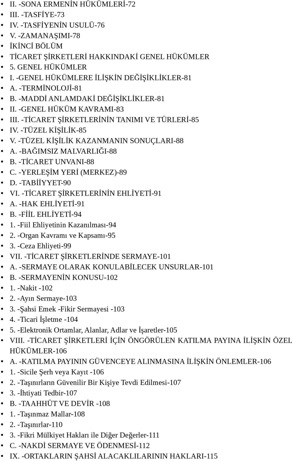 -TÜZEL KİŞİLİK KAZANMANIN SONUÇLARI-88 A. -BAĞIMSIZ MALVARLIĞI-88 B. -TİCARET UNVANI-88 C. -YERLEŞİM YERİ (MERKEZ)-89 D. -TABİİYYET-90 VI. -TİCARET ŞİRKETLERİNİN EHLİYETİ-91 A. -HAK EHLİYETİ-91 B.