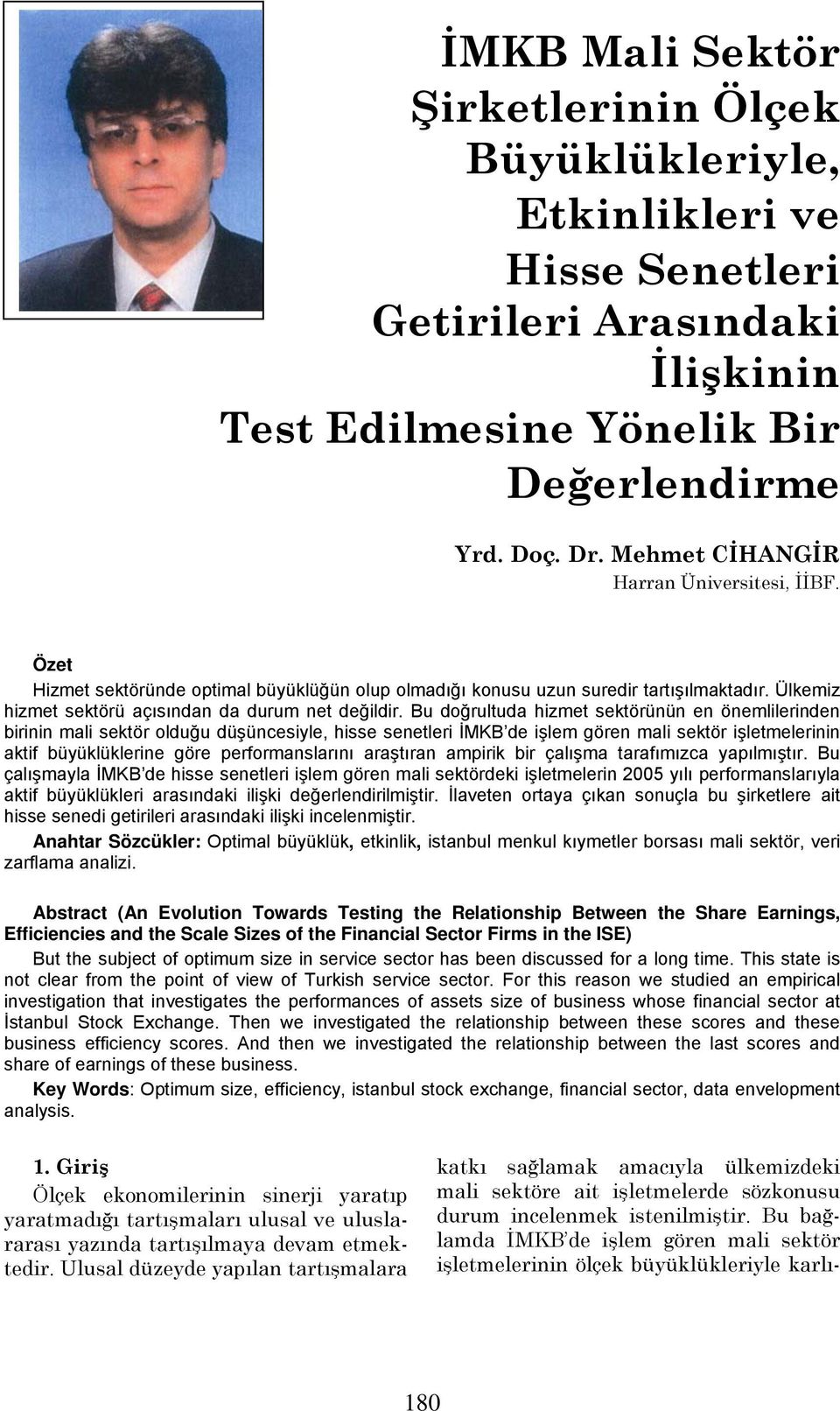 Bu doğrultuda hizmet sektörünün en önemlilerinden birinin mali sektör olduğu düşüncesiyle, hisse senetleri İMKB de işlem gören mali sektör işletmelerinin aktif büyüklüklerine göre performanslarını