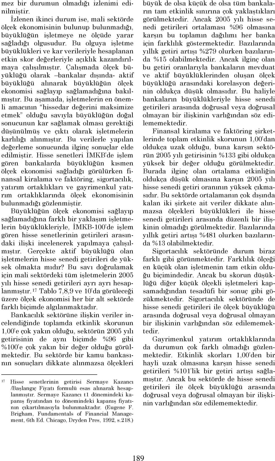 Çalışmada ölçek büyüklüğü olarak bankalar dışında- aktif büyüklüğü alınarak büyüklüğün ölçek ekonomisi sağlayıp sağlamadığına bakılmıştır.