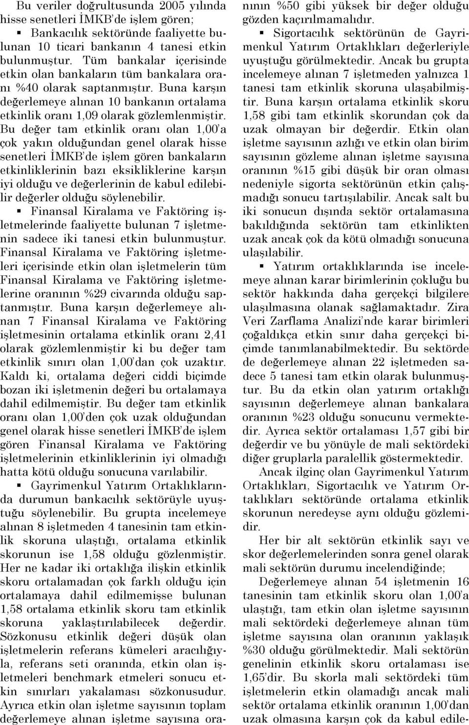 Bu değer tam etkinlik oranı olan 1,00 a çok yakın olduğundan genel olarak hisse senetleri İMKB de işlem gören bankaların etkinliklerinin bazı eksikliklerine karşın iyi olduğu ve değerlerinin de kabul