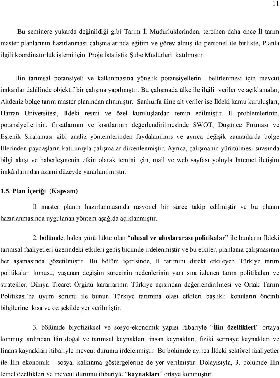 İlin tarımsal potansiyeli ve kalkınmasına yönelik potansiyellerin belirlenmesi için mevcut imkanlar dahilinde objektif bir çalışma yapılmıştır.