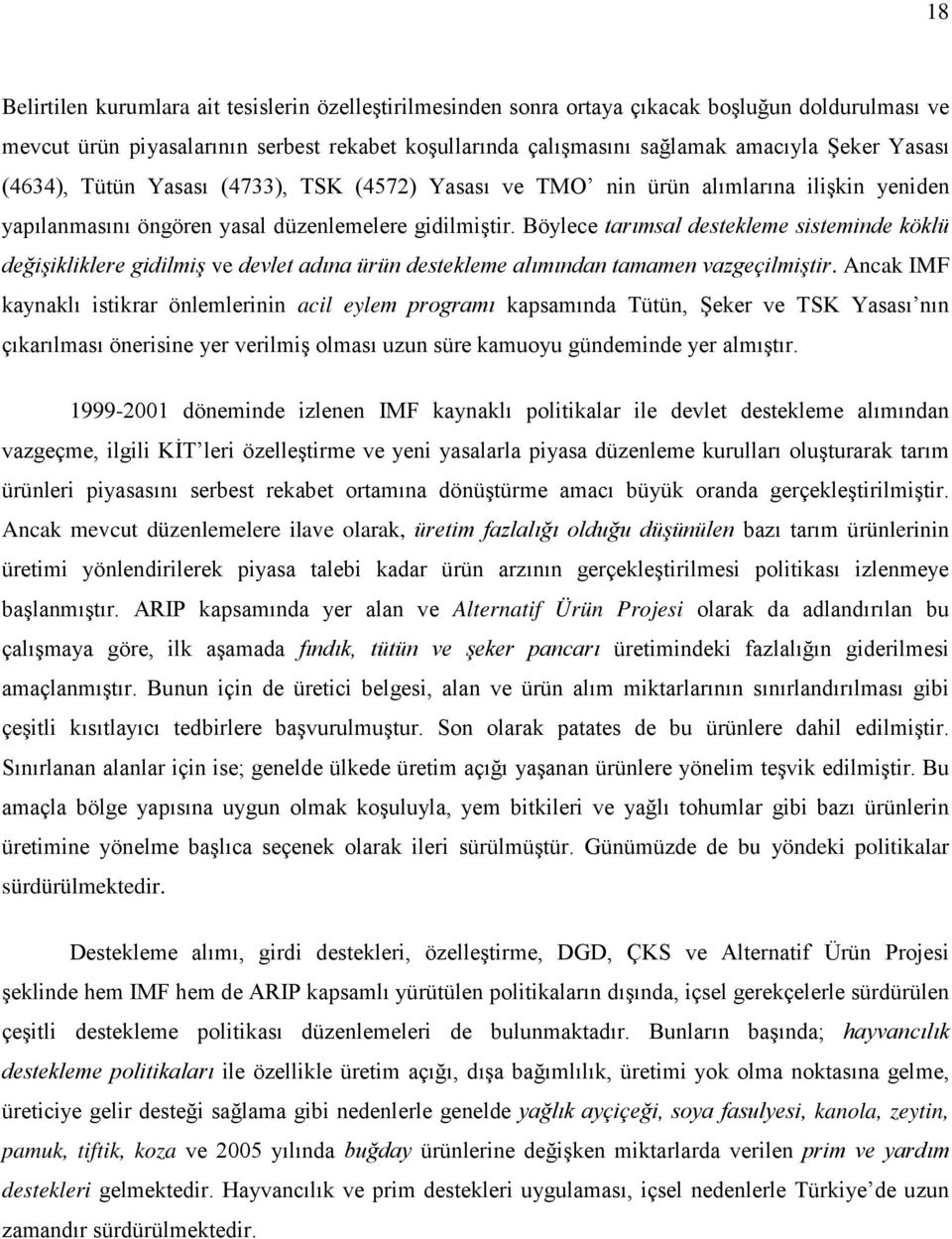 Böylece tarımsal destekleme sisteminde köklü değişikliklere gidilmiş ve devlet adına ürün destekleme alımından tamamen vazgeçilmiştir.