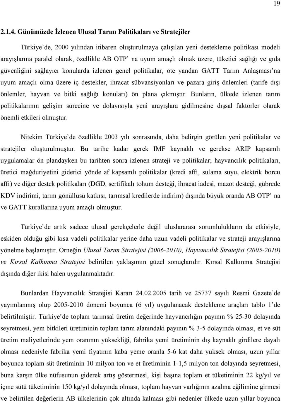 na uyum amaçlı olmak üzere, tüketici sağlığı ve gıda güvenliğini sağlayıcı konularda izlenen genel politikalar, öte yandan GATT Tarım Anlaşması na uyum amaçlı olma üzere iç destekler, ihracat