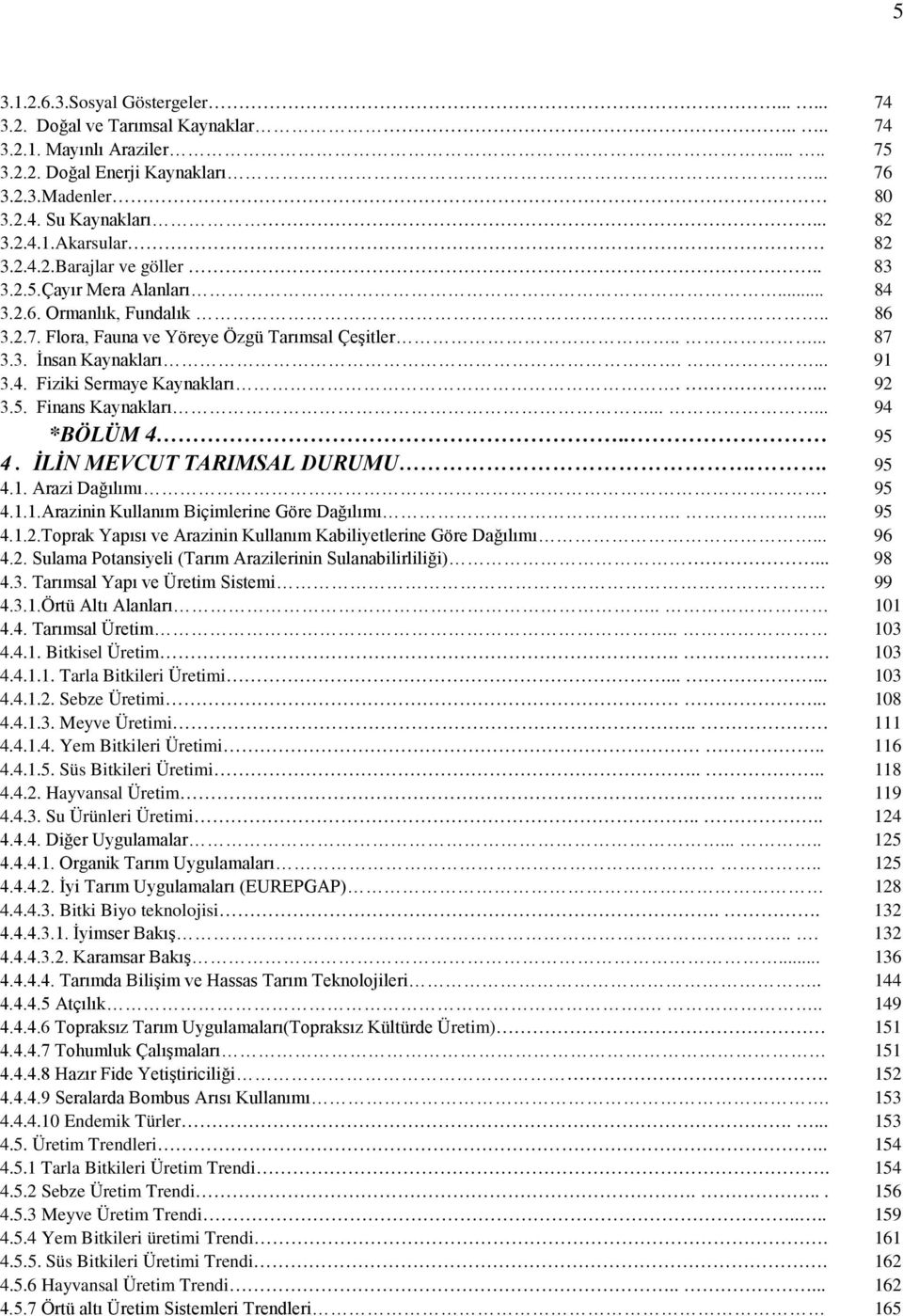 ... 92 3.5. Finans Kaynakları...... 94 *BÖLÜM 4.. 95 4. İLİN MEVCUT TARIMSAL DURUMU.. 95 4.1. Arazi Dağılımı. 95 4.1.1.Arazinin Kullanım Biçimlerine Göre Dağılımı.... 95 4.1.2.Toprak Yapısı ve Arazinin Kullanım Kabiliyetlerine Göre Dağılımı.