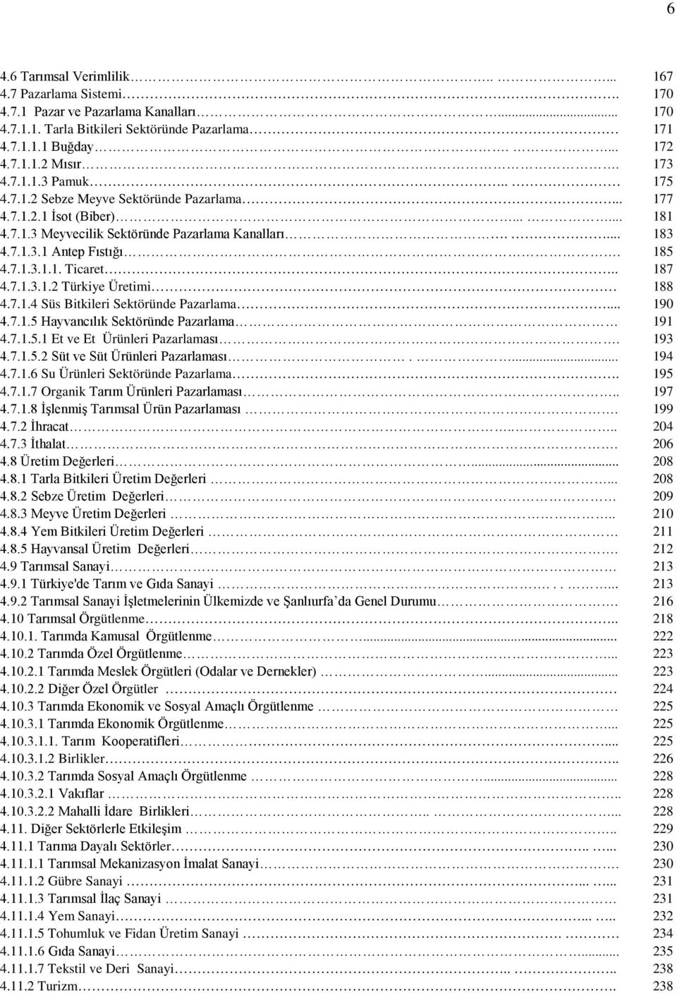 . 187 4.7.1.3.1.2 Türkiye Üretimi 188 4.7.1.4 Süs Bitkileri Sektöründe Pazarlama... 190 4.7.1.5 Hayvancılık Sektöründe Pazarlama 191 4.7.1.5.1 Et ve Et Ürünleri Pazarlaması. 193 4.7.1.5.2 Süt ve Süt Ürünleri Pazarlaması.