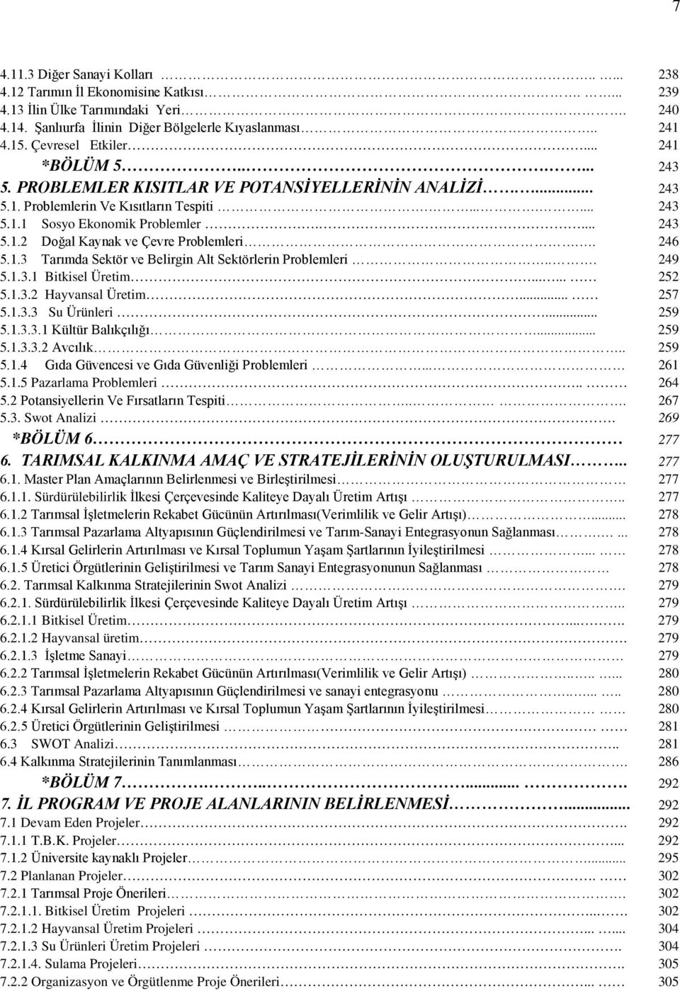 . 246 5.1.3 Tarımda Sektör ve Belirgin Alt Sektörlerin Problemleri... 249 5.1.3.1 Bitkisel Üretim...... 252 5.1.3.2 Hayvansal Üretim... 257 5.1.3.3 Su Ürünleri... 259 5.1.3.3.1 Kültür Balıkçılığı.