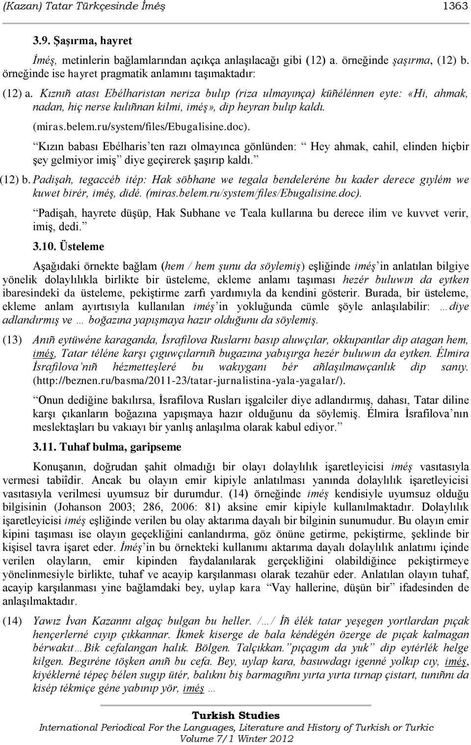 Kıznıñ atası Ebélharistan neriza bulıp (riza ulmayınça) küñélénnen eyte: «Hi, ahmak, nadan, hiç nerse kulıñnan kilmi, iméş», dip heyran bulıp kaldı. (miras.belem.ru/system/files/ebugalisine.doc).