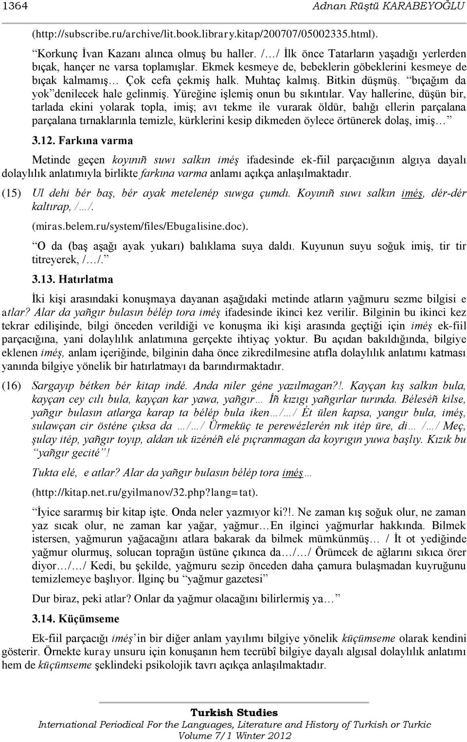 bıçağım da yok denilecek hale gelinmiş. Yüreğine işlemiş onun bu sıkıntılar.