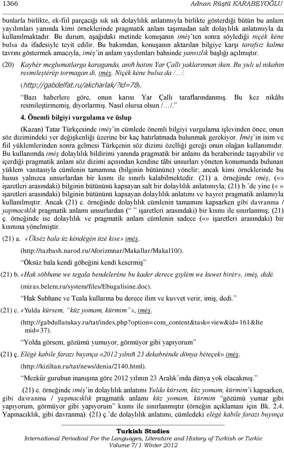 Bu bakımdan, konuşanın aktarılan bilgiye karşı tarafsız kalma tavrını göstermek amacıyla, iméş in anlam yayılımları bahsinde yansızlık başlığı açılmıştır.