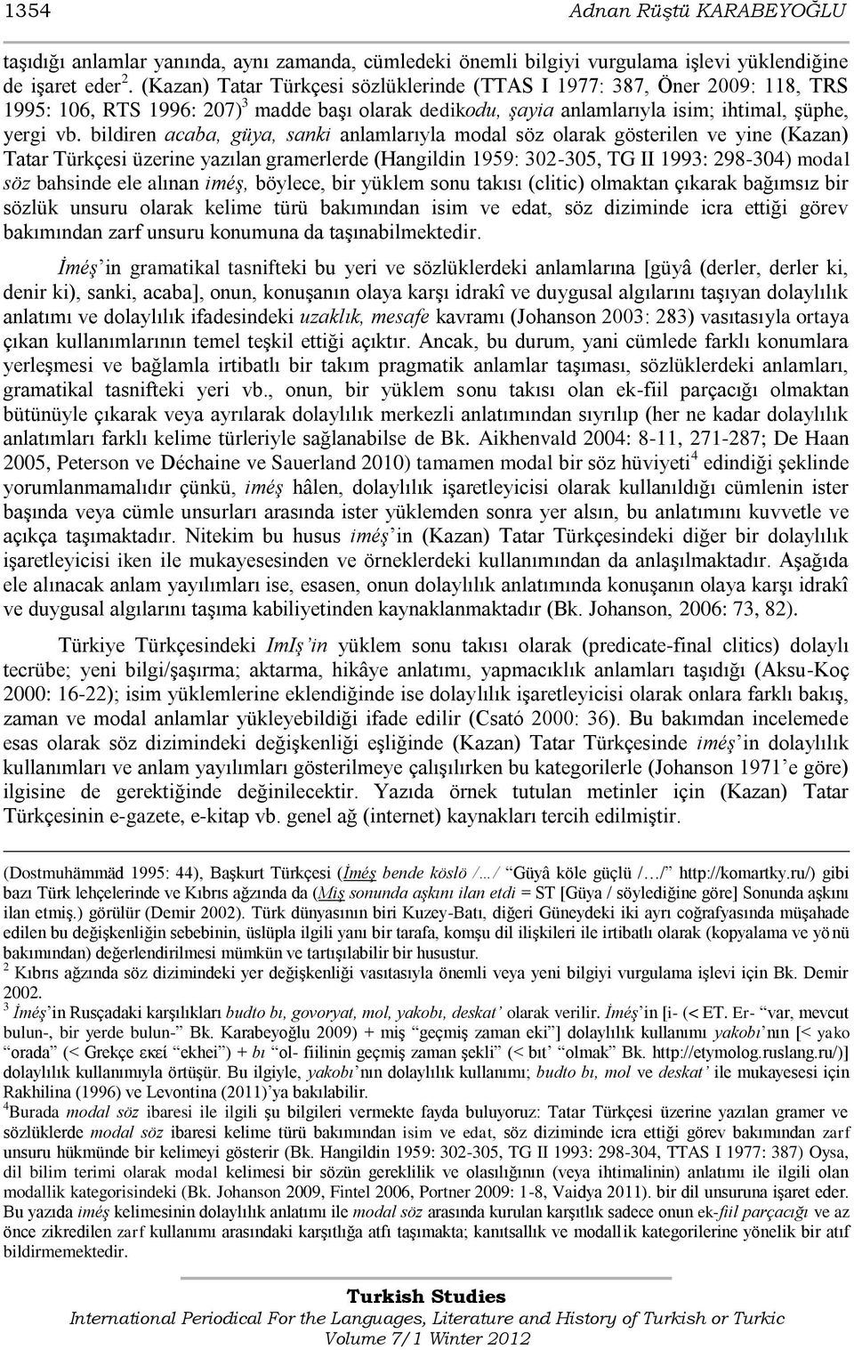 bildiren acaba, güya, sanki anlamlarıyla modal söz olarak gösterilen ve yine (Kazan) Tatar Türkçesi üzerine yazılan gramerlerde (Hangildin 1959: 302-305, TG II 1993: 298-304) modal söz bahsinde ele