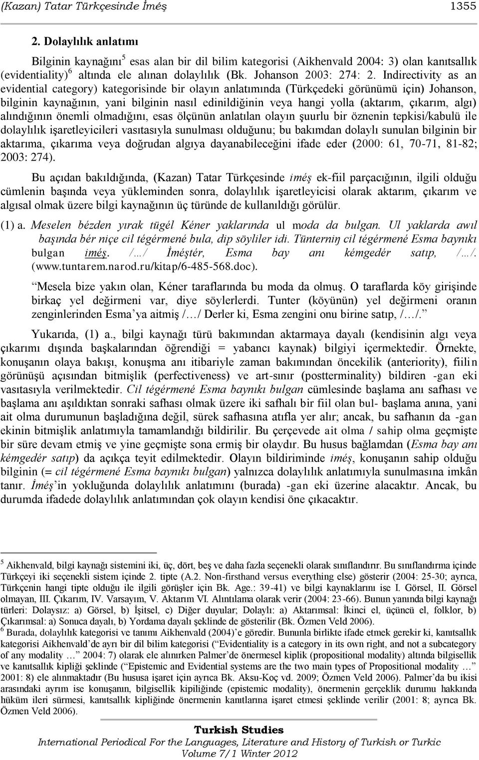 Indirectivity as an evidential category) kategorisinde bir olayın anlatımında (Türkçedeki görünümü için) Johanson, bilginin kaynağının, yani bilginin nasıl edinildiğinin veya hangi yolla (aktarım,