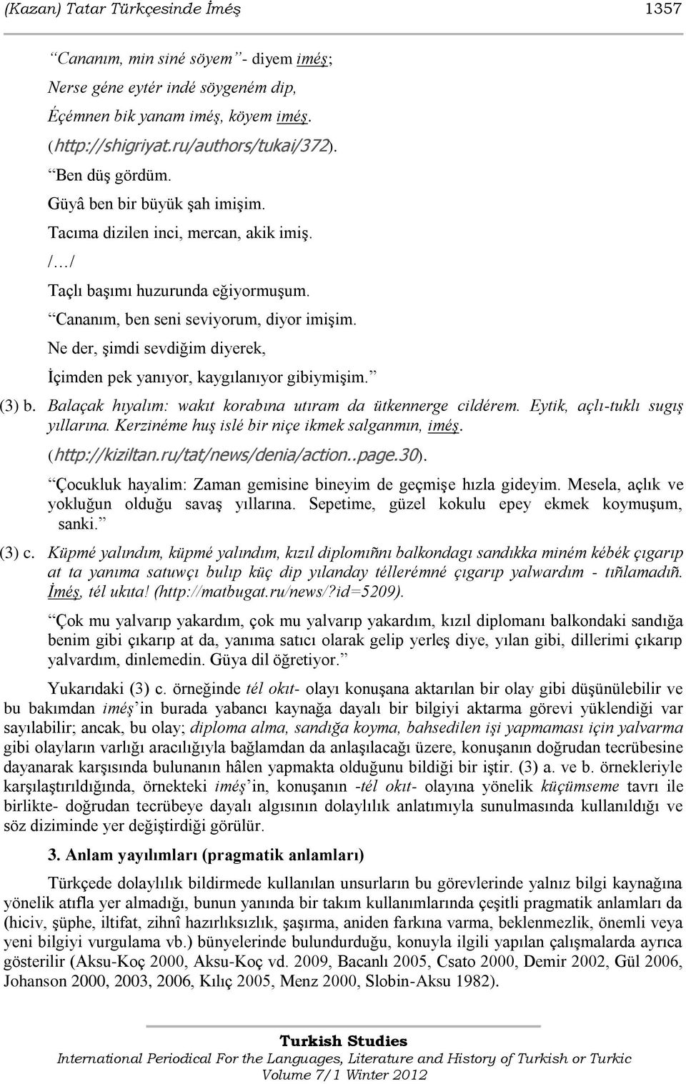 Ne der, şimdi sevdiğim diyerek, İçimden pek yanıyor, kaygılanıyor gibiymişim. (3) b. Balaçak hıyalım: wakıt korabına utıram da ütkennerge cildérem. Eytik, açlı-tuklı sugış yıllarına.