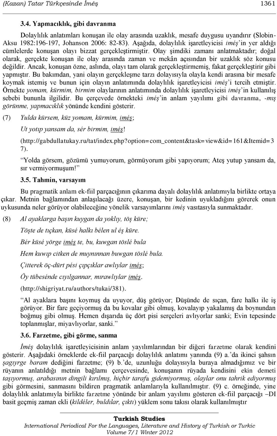 Aşağıda, dolaylılık işaretleyicisi iméş in yer aldığı cümlelerde konuşan olayı bizzat gerçekleştirmiştir.