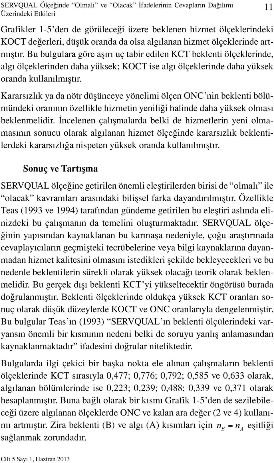 Bu bulgulara göre aşırı uç tabir edilen KCT beklenti ölçeklerinde, algı ölçeklerinden daha yüksek; KOCT ise algı ölçeklerinde daha yüksek oranda kullanılmıştır.