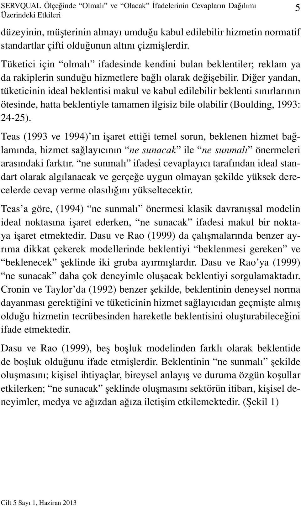 Diğer yandan, tüketicinin ideal beklentisi makul ve kabul edilebilir beklenti sınırlarının ötesinde, hatta beklentiyle tamamen ilgisiz bile olabilir (Boulding, 1993: 24-25).