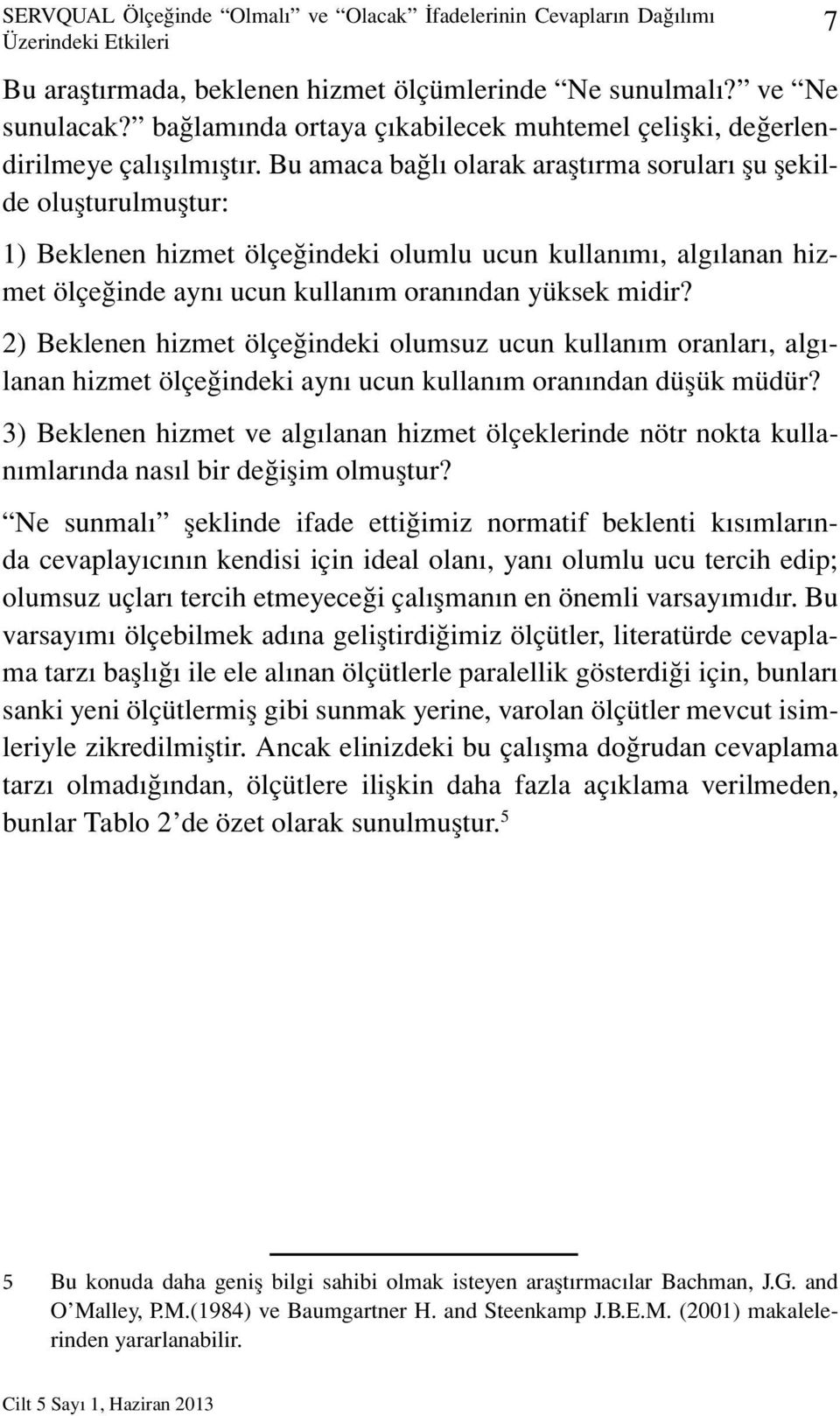 Bu amaca bağlı olarak araştırma soruları şu şekilde oluşturulmuştur: 1) Beklenen hizmet ölçeğindeki olumlu ucun kullanımı, algılanan hizmet ölçeğinde aynı ucun kullanım oranından yüksek midir?