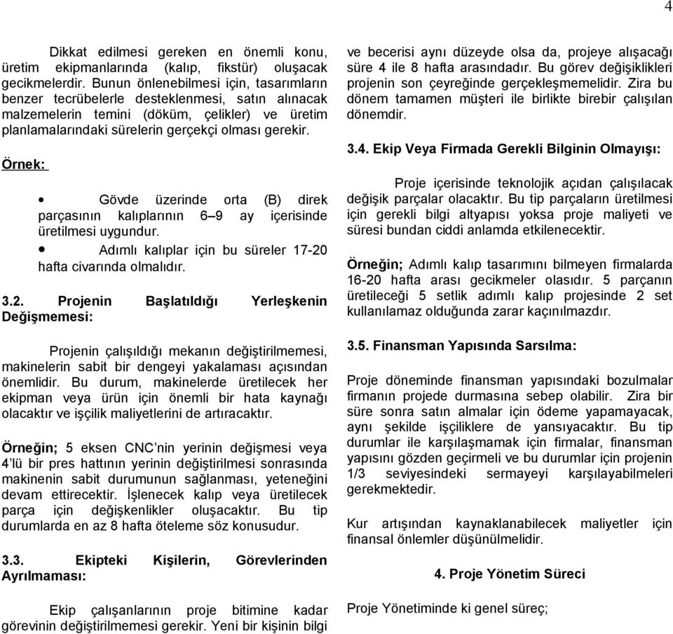 ve becerisi aynı düzeyde olsa da, projeye alışacağı süre ile 8 hafta arasındadır. Bu görev değişiklikleri projenin son çeyreğinde gerçekleşeelidir.