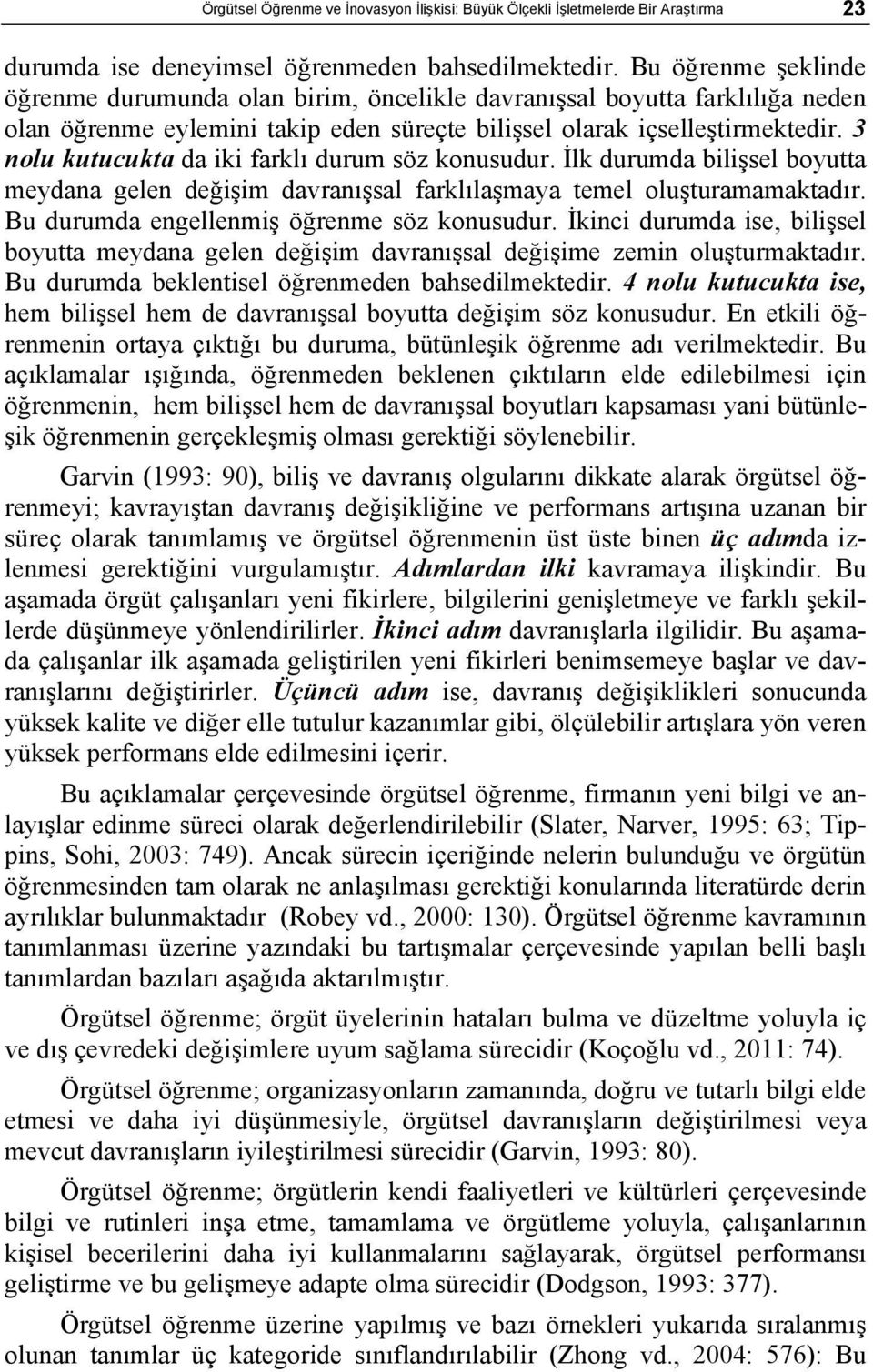 3 nolu kutucukta da iki farklı durum söz konusudur. İlk durumda bilişsel boyutta meydana gelen değişim davranışsal farklılaşmaya temel oluşturamamaktadır. Bu durumda engellenmiş öğrenme söz konusudur.