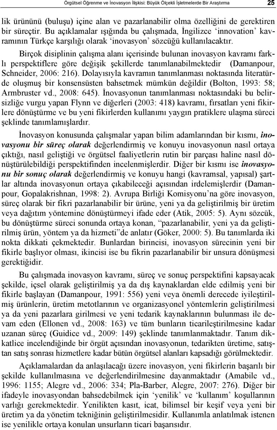 Birçok disiplinin çalışma alanı içerisinde bulunan inovasyon kavramı farklı perspektiflere göre değişik şekillerde tanımlanabilmektedir (Damanpour, Schneider, 2006: 216).