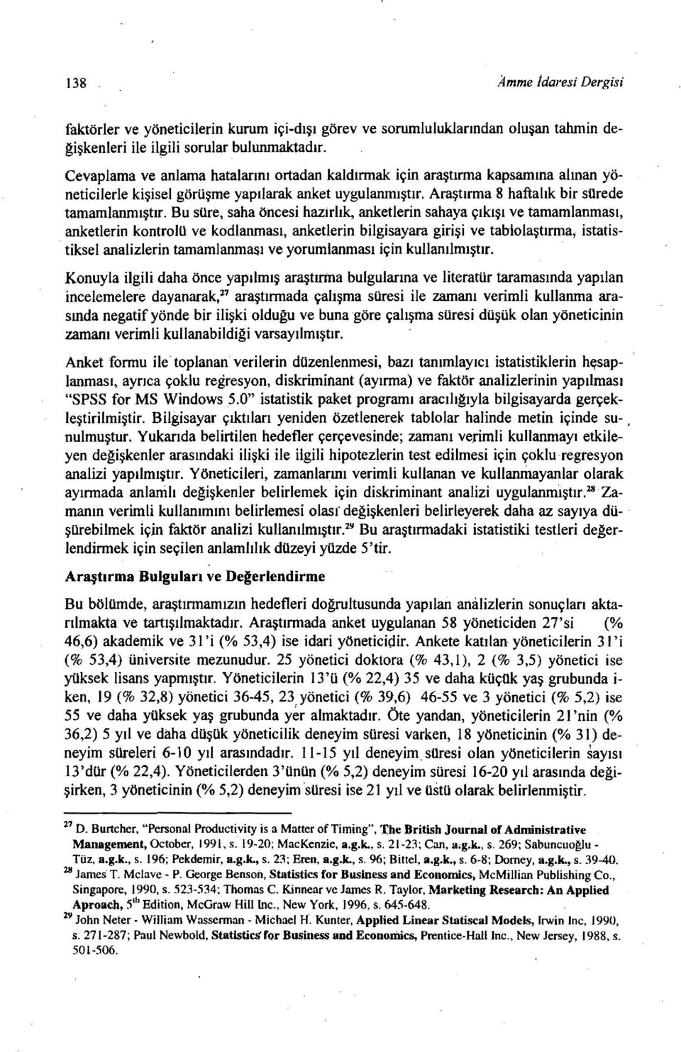 Bu süre, saha öncesi hazirlık, anketlerin sahaya çıkışı ve tamamlanması, anketlerin kontrolü ve kodlanması, anketlerin bilgisayara girişi ve tablolaştırma, istatis.