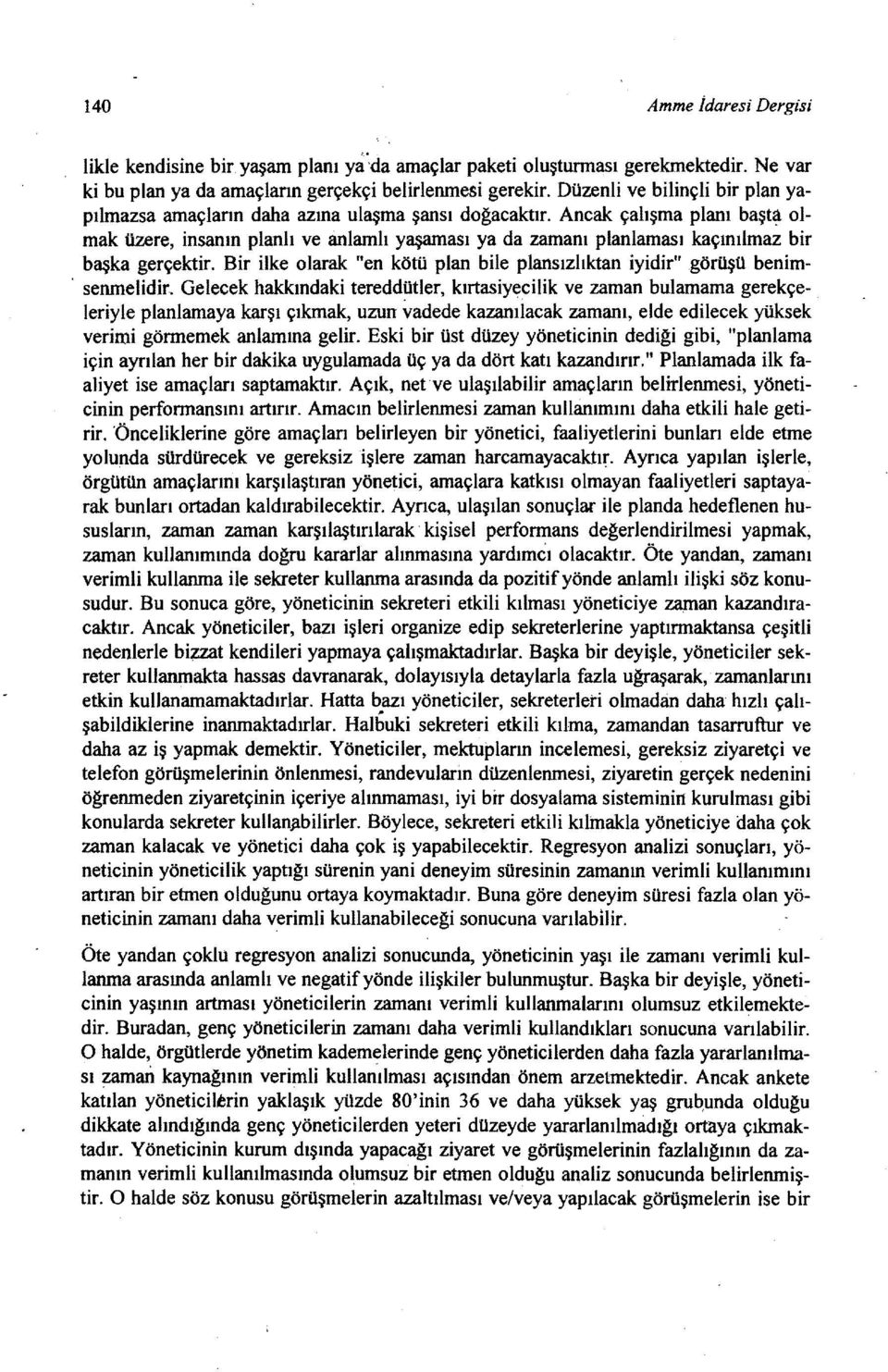 Ancak çalışma planı başt~ olmak üzere, insanın planlı ve anlamlı yaşaması ya da zamanı planlaması kaçınılmaz bir başka gerçektir. Bir ilke olarak "en kötü plan bile plansızlıktan iyidirılgörüşü benim.