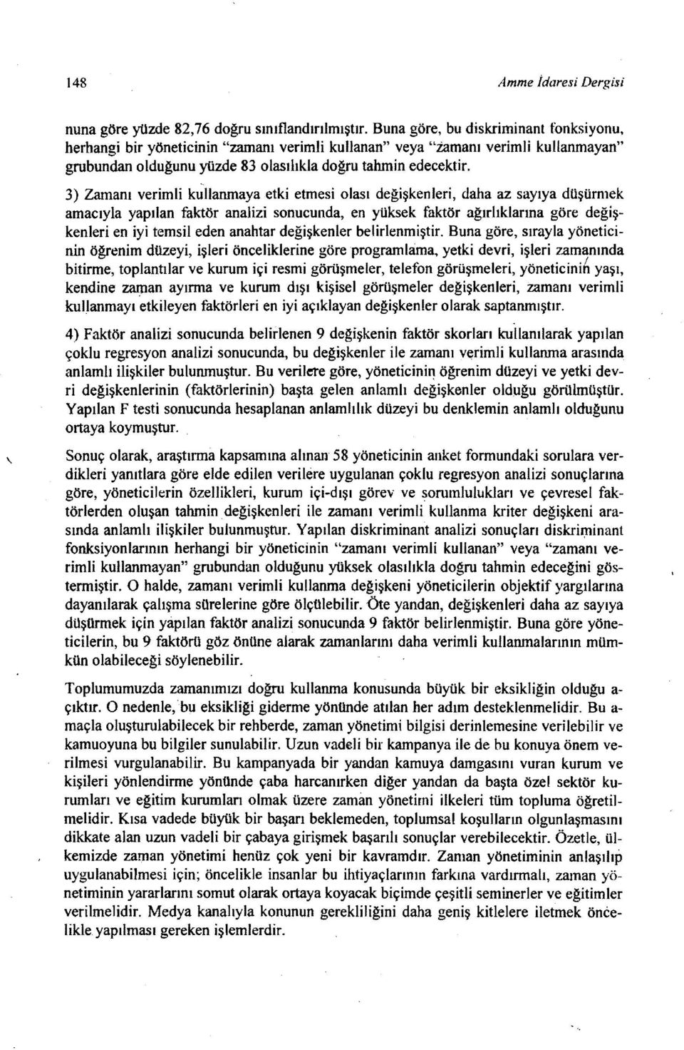 3) Zamanı verimli kullanmaya etki etmesi olası değişkenleri, daha az sayıya düşürmek amacıyla yapılan faktör analizi sonucunda, en yüksek faktör ağırlıklarına göre değişkenleri en iyi temsil eden