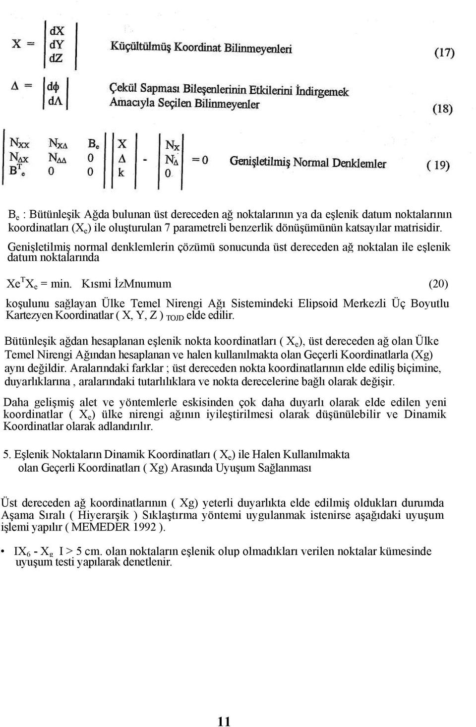 Kısmi İzMnumum (20) koşulunu sağlayan Ülke Temel Nirengi Ağı Sistemindeki Elipsoid Merkezli Üç Boyutlu Kartezyen Koordinatlar ( X, Y, Z ) TOJD elde edilir.