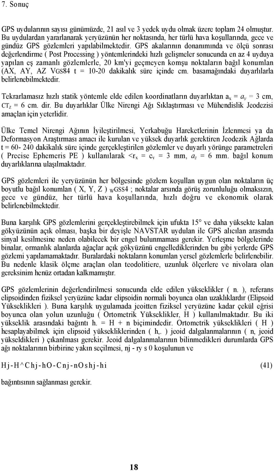 GPS akalarının donanımında ve ölçü sonrası değerlendirme ( Post Processing ) yöntemlerindeki hızlı gelişmeler sonucunda en az 4 uyduya yapılan eş zamanlı gözlemlerle, 20 km'yi geçmeyen komşu