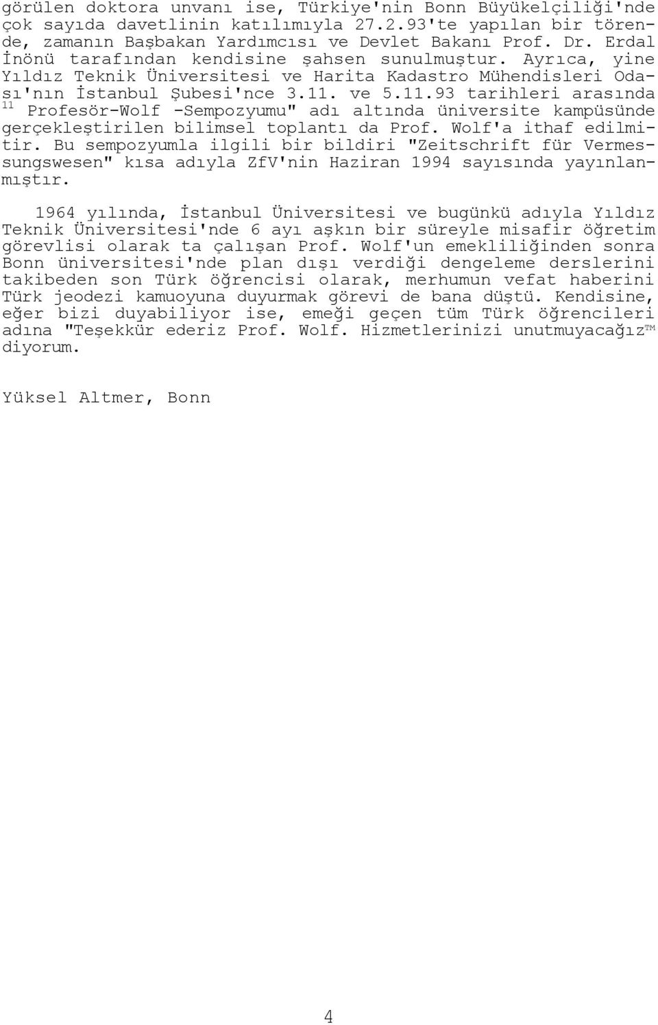 ve 5.11.93 tarihleri arasında 11 Profesör-Wolf -Sempozyumu" adı altında üniversite kampüsünde gerçekleştirilen bilimsel toplantı da Prof. Wolf'a ithaf edilmitir.