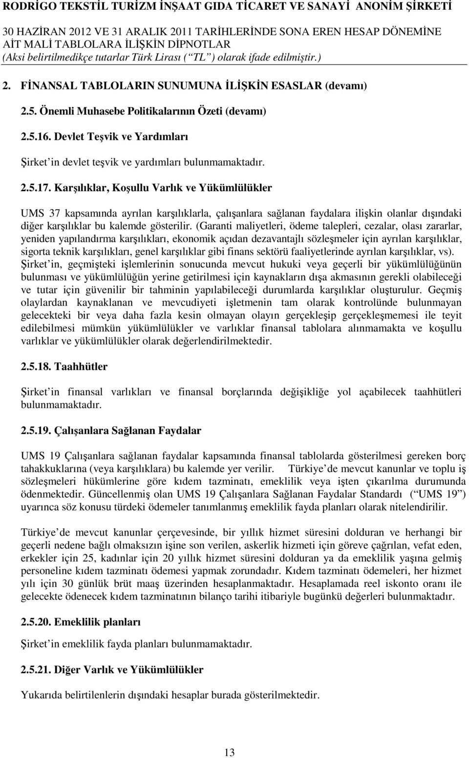 (Garanti maliyetleri, ödeme talepleri, cezalar, olası zararlar, yeniden yapılandırma karşılıkları, ekonomik açıdan dezavantajlı sözleşmeler için ayrılan karşılıklar, sigorta teknik karşılıkları,