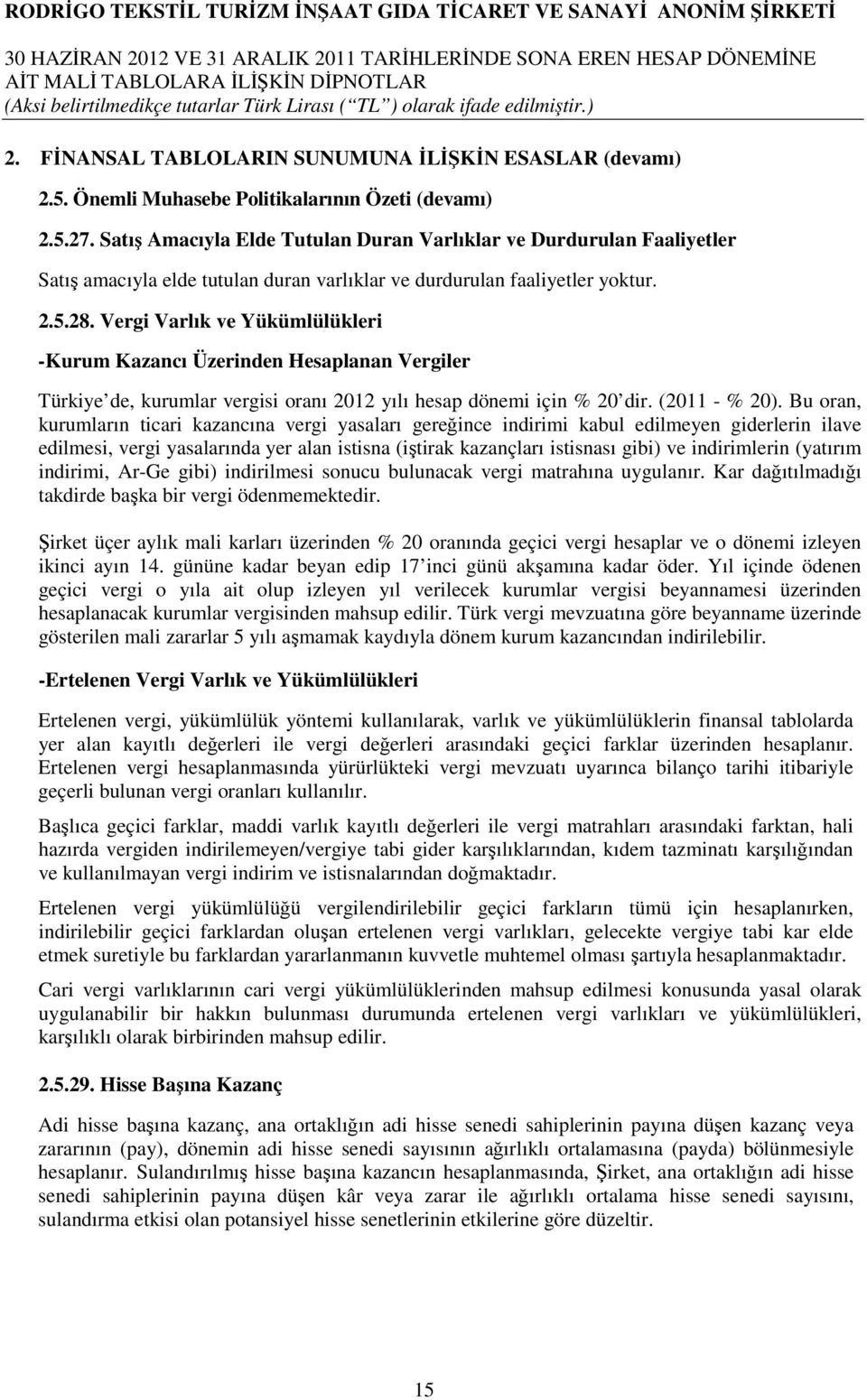 Vergi Varlık ve Yükümlülükleri -Kurum Kazancı Üzerinden Hesaplanan Vergiler Türkiye de, kurumlar vergisi oranı 2012 yılı hesap dönemi için % 20 dir. (2011 - % 20).