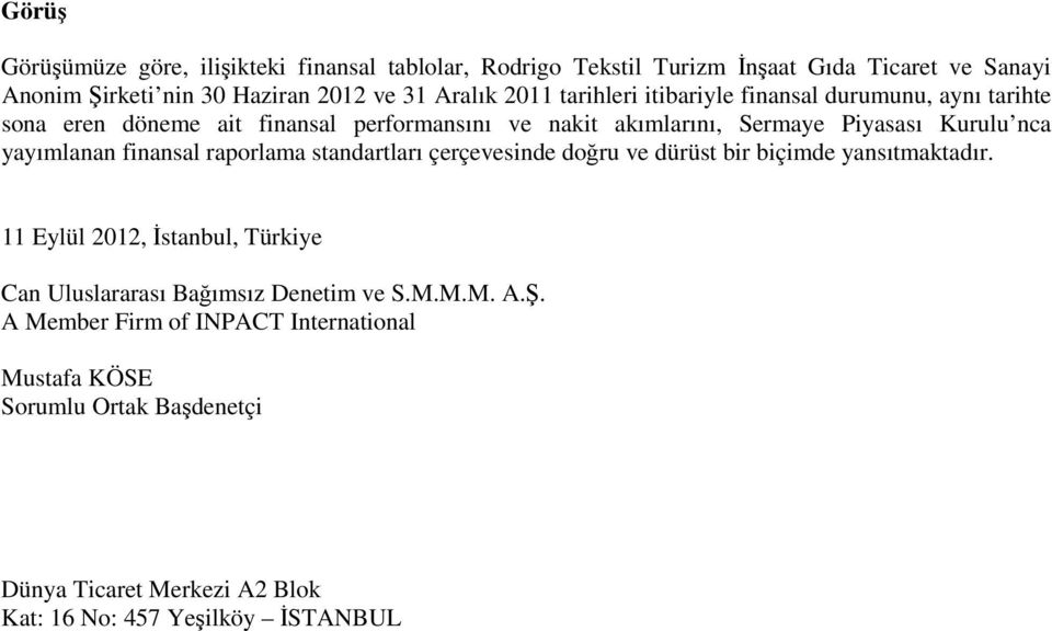 yayımlanan finansal raporlama standartları çerçevesinde doğru ve dürüst bir biçimde yansıtmaktadır.