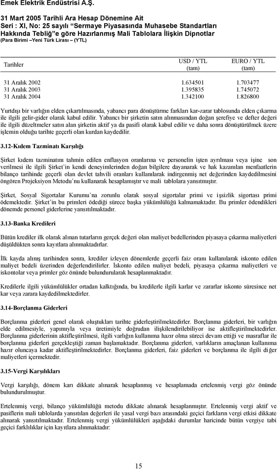 Yabancı bir şirketin satın alınmasından doğan şerefiye ve defter değeri ile ilgili düzeltmeler satın alan şirketin aktif ya da pasifi olarak kabul edilir ve daha sonra dönüştürülmek üzere işlemin