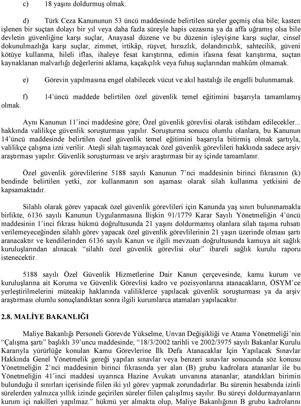 güvenliğine karşı suçlar, Anayasal düzene ve bu düzenin işleyişine karşı suçlar, cinsel dokunulmazlığa karşı suçlar, zimmet, irtikâp, rüşvet, hırsızlık, dolandırıcılık, sahtecilik, güveni kötüye